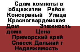 Сдам комнаты в общежитии › Район ­ Консервный › Улица ­ Красногвардейская › Дом ­ 69/2 › Этажность дома ­ 5 › Цена ­ 4 000 - Приморский край, Спасск-Дальний г. Недвижимость » Квартиры аренда   